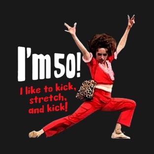 Sally Omalley - I'm 50 i like to kick, streth, and kick! T-Shirt