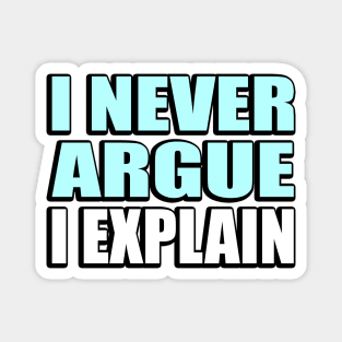 I Never Argue, I Explain - Sarcastic Quote Magnet