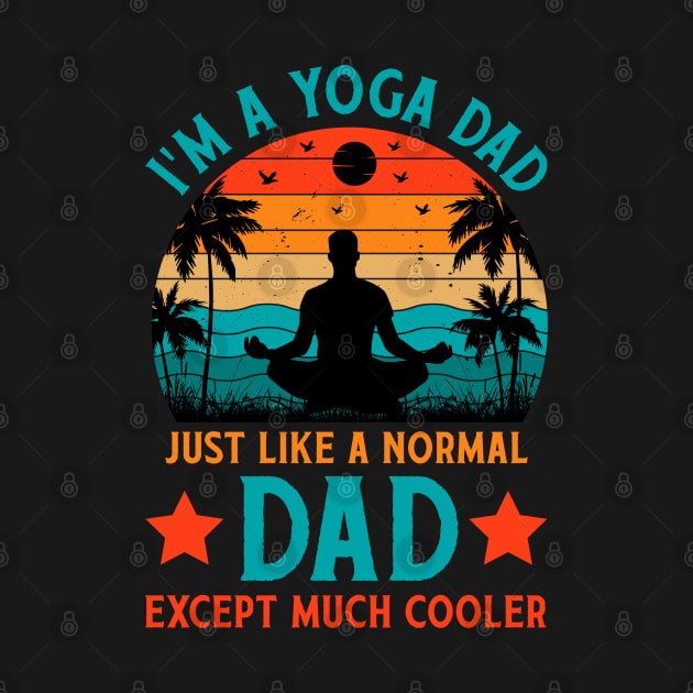 I'm A Yoga Dad Just Like A Normal Dad Except Much Cooler by busines_night