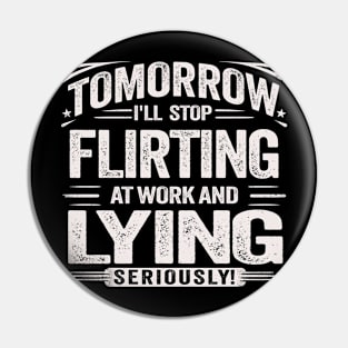 Tomorrow, I'll Stop Flirting at Work and Lying Seriously Novelty Humor Ironic Graphic Tees with Sayings Pin