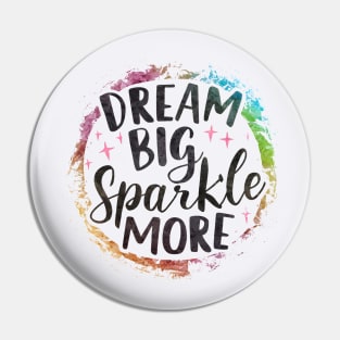 DREAM BIG SPARKLE MORE: Embrace Your Colorful Brilliance Pin