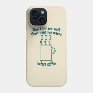 Don't hit me with them negative waves before coffee Phone Case