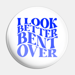 Funny Adult Humor I Look Better Bent Over Groovy Pin