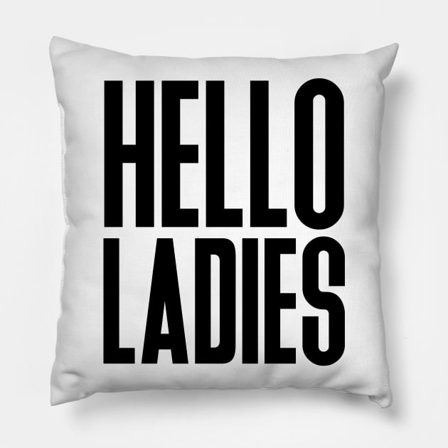 Hello Ladies Pillow by NotoriousMedia