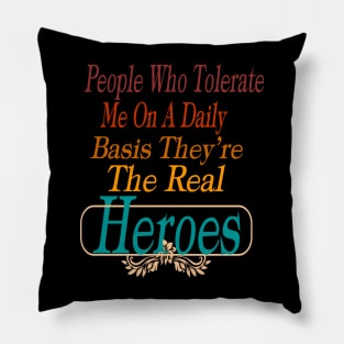 People Who Tolerate Me On A Daily Basis They're The Real Heroes Pillow