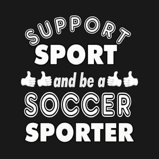 Support Sport Soccer Sporter bw T-Shirt