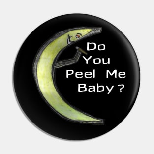 Do You Peel Me Baby Pin