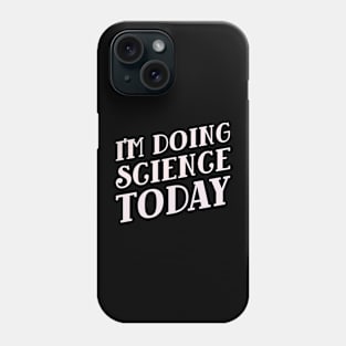 I'm Doing Science Today! Phone Case