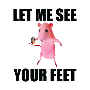 Let Me See Your Feet T-Shirt, Humor T-shirt, Funny Gift, Funny Rat Meme T-Shirt, Unisex Offensive T-Shirt, Funny T-Shirt, Satire Shirt T-Shirt