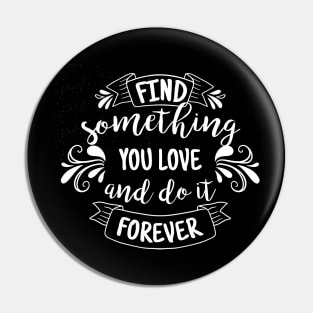 Find Something You Love and Do it Forever Pin