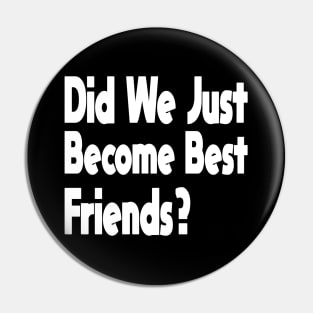 Did We Just Become Best Friends? Pin