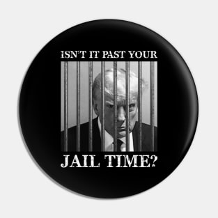Isn't it past your jail time Pin