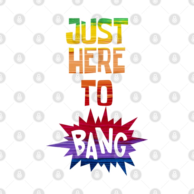 Just Here to Bang by CF.LAB.DESIGN