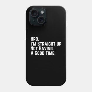 I'm Straight Up Not Having A Good Time Phone Case