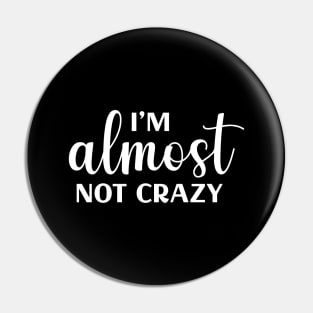 I'm Almost Not Crazy Pin