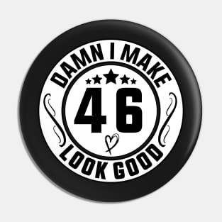 Damn I Make 46 Look Good Funny Birthday Pin