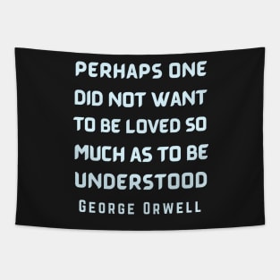 George Orwell: Perhaps one did not want to be loved... Tapestry