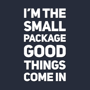 I’m the small package good things come in T-Shirt