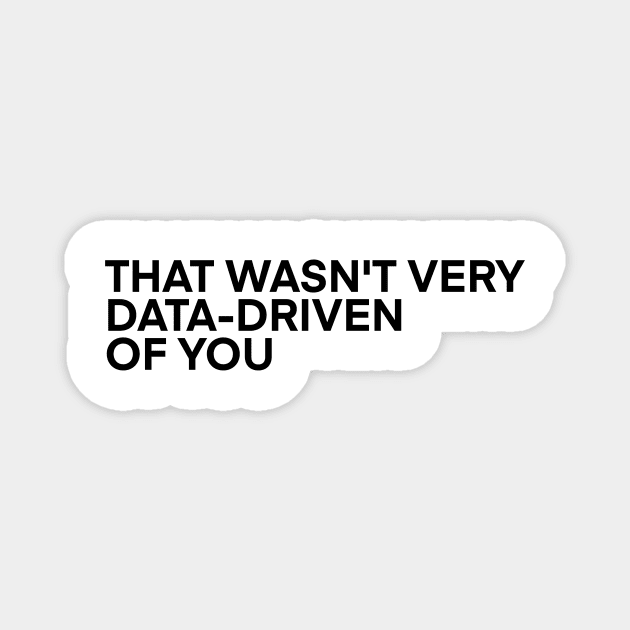 That Wasn't Very Data-Driven of You Magnet by Toad House Pixels