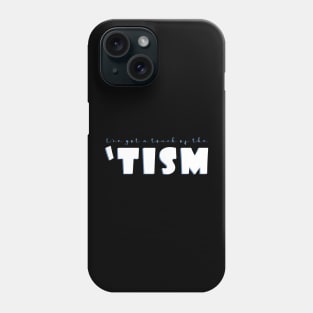 I've got a touch of the 'tism Phone Case