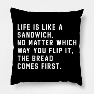 Life is like a sandwich, no matter which way you flip it, the bread comes first Pillow