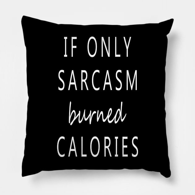 If Only Sarcasm Burned Calories Pillow by theboonation8267