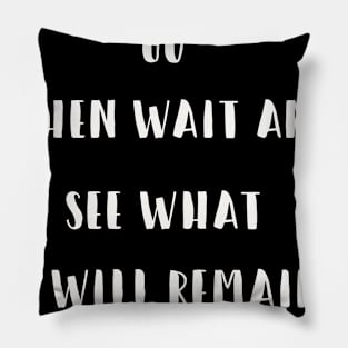 Let everything go Then wait and see what will remain with us Pillow