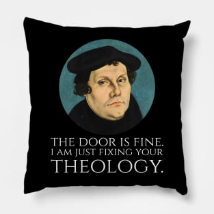 Martin Luther -  The door is fine. I am just fixing your theology. Pillow