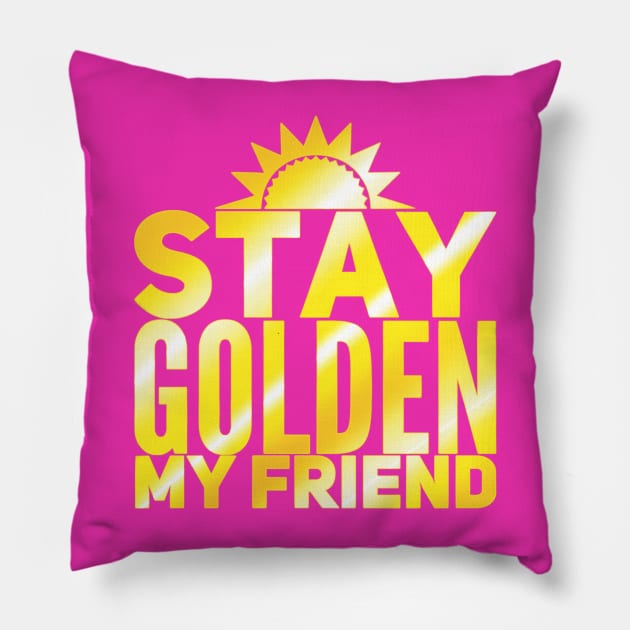 Stay Golden My Friend Pillow by UnleashedCreationz