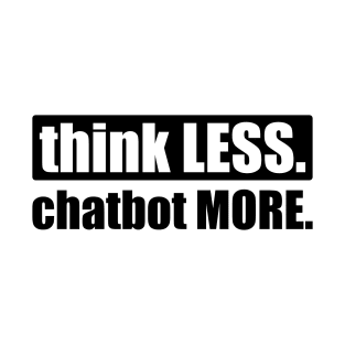 Funny AI Think Less Chatbot More T-Shirt