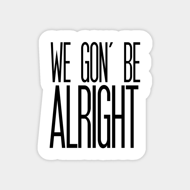 We Gon' Be Alright Magnet by marissasiegel