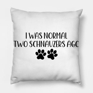 I was normal two schnauzers ago - Funny Dog Owner Gift - Funny schnauzers Pillow