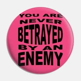 You Are Never Betrayed By An Enemy Pin