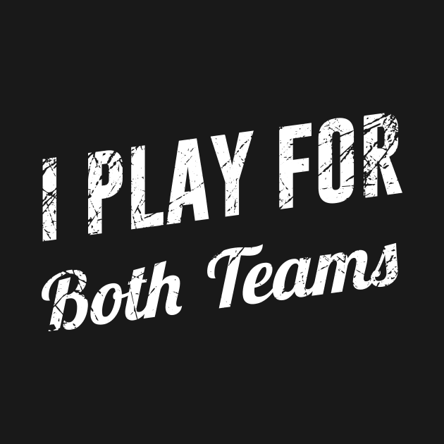 I Play for Both Teams by redsoldesign