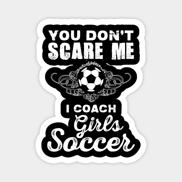 Cute You Don't Scare Me, I Coach Girl's Soccer Magnet by theperfectpresents