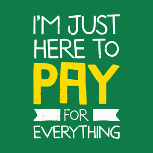 I'M Just Here To Pay For Everything Mom Dad T-Shirt