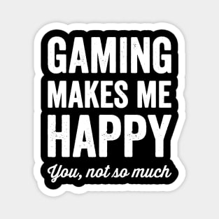 Gaming Makes me happy you not so much Magnet