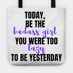 Be The Badass You Were Too Lazy To Be Yesterday Tote