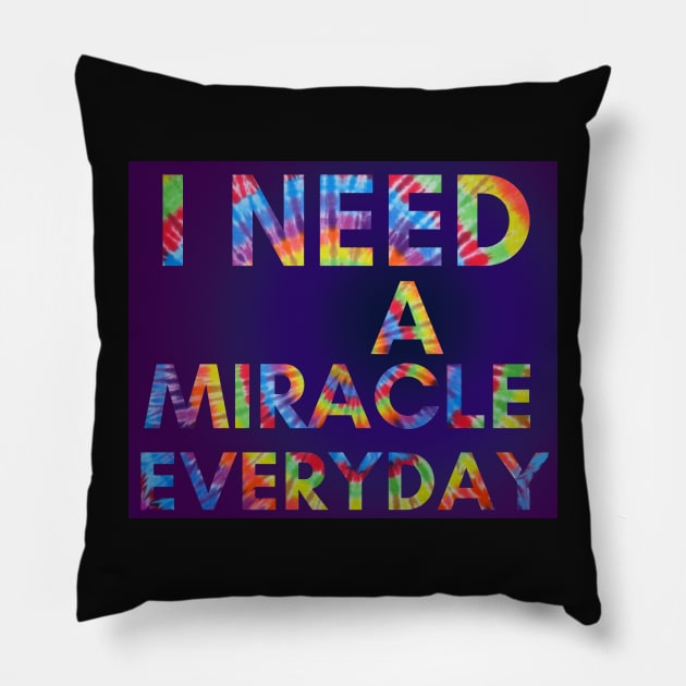 I Need A Miracle Everyday in Tie Dye Print Pillow by Aurora X