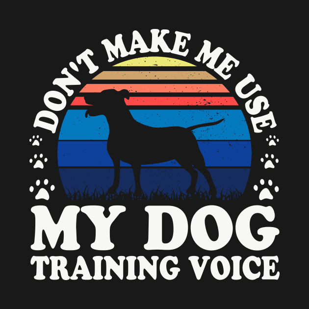 Don't Make Use My Dog Training Voice T shirt For Women T-Shirt by Xamgi