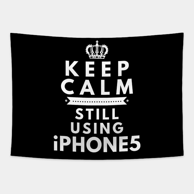 Keep Calm, Still Using iPhone 5 Tapestry by Merch4Days