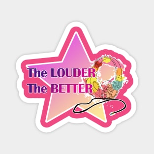 the louder the better Magnet
