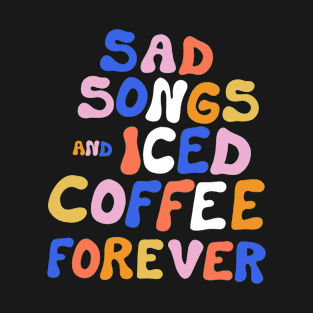 Sad Songs and Iced Coffee Forever T-Shirt