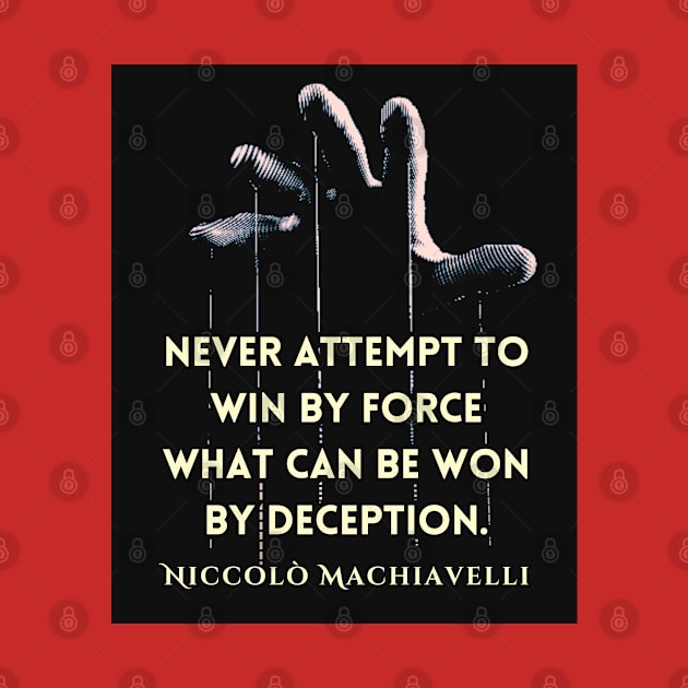 Niccolò Machiavelli quote: 'Never attempt to win by force what can be won by deception.' by artbleed