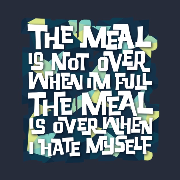 The Meal is Over When I Hate Myself by polliadesign