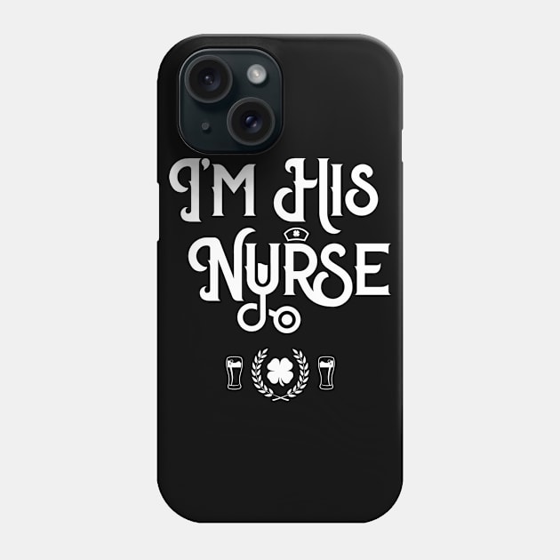 I'm His Nurse Funny St Patricks Day Phone Case by trendingoriginals