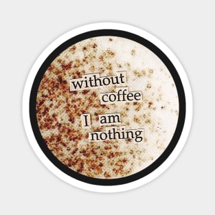 Without coffee I am nothing collage art Magnet