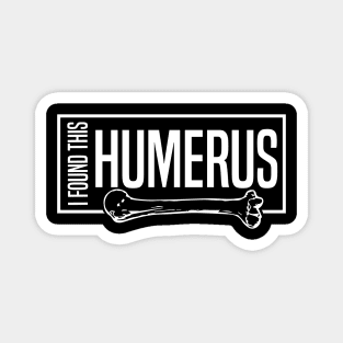 I Found This Humerus Magnet