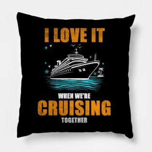 I Love It When We're Cruisin' Together Family Trip Cruise shirt Pillow