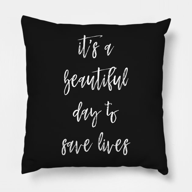 It's a Beautiful Day to Save Lives Pillow by ZachTheDesigner